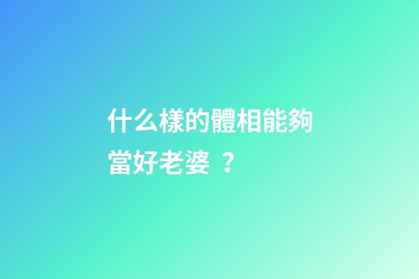 什么樣的體相能夠當好老婆？